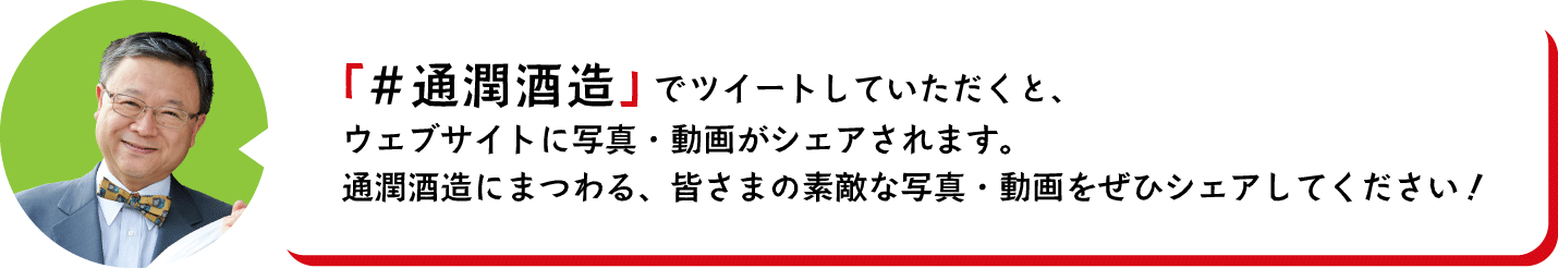 「#通潤酒造」でツイートしていただくと、ウェブサイトに写真・動画がシェアされます。通潤酒造にまつわる、皆さまの素敵な写真・動画をぜひシェアしてください！